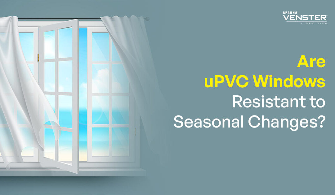 Are uPVC Windows Resistant to Seasonal Changes?